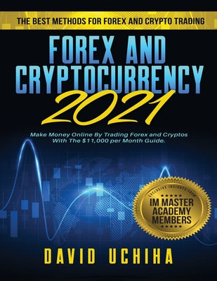 Forex and Cryptocurrency 2021: The Best Methods For Forex And Crypto Trading. How To Make Money Online By Trading Forex and Cryptos With The $11,000 p