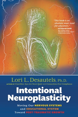 Intentional Neuroplasticity: Moving Our Nervous Systems and Educational System Toward Post-Traumatic Growth by Lori L. Desautels book cover