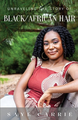 Book cover of Unraveling the Story of Black/African Hair by Carrie, Saye