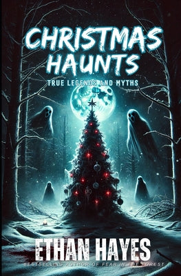Book cover of Christmas Haunts: True Legends and Myths by Hayes, Ethan