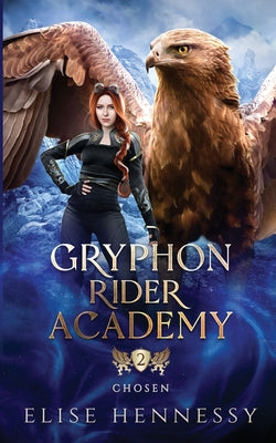Book cover of Gryphon Rider Academy 2: Chosen (A Young Adult Fantasy) by Hennessy, Elise