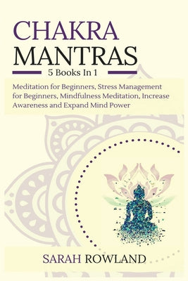 Chakra Mantras: 5-in-1 Meditation Bundle: Meditation for Beginners, Stress Management for Beginners, Mindfulness Meditation for Self-Healing, Increase