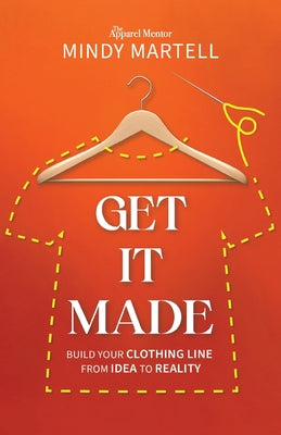 Get It Made: Build Your Clothing Line from Idea to Reality by Mindy Martell book cover
