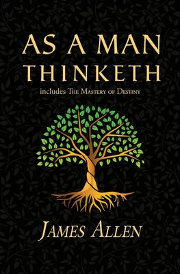 Book cover of As a Man Thinketh - the Original 1902 Classic (includes the Mastery of Destiny) (Reader's Library Classics) by Allen, James