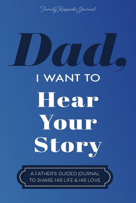 Book cover of Dad, I Want to Hear Your Story: A Father's Guided Journal To Share His Life & His Love by Mason, Jeffrey