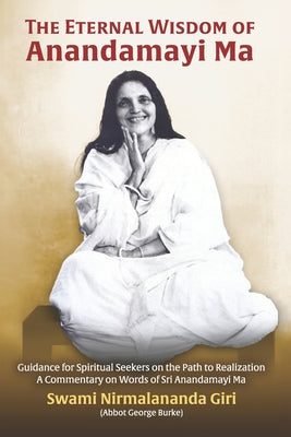 The Eternal Wisdom of Anandamayi Ma: Guidance for Spiritual Seekers on the Path to Realization-A Commentary on Words of Sri Anandamayi Ma by Abbo Burke (Swami Nirmalananda Giri) book cover