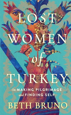 Lost Women of Turkey: On Making Pilgrimage and Finding Self by Beth Bruno book cover