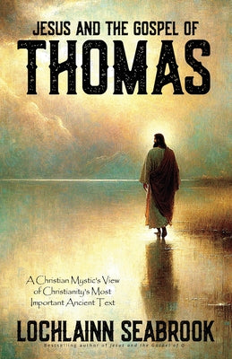Book cover of Jesus and the Gospel of Thomas: A Christian Mystic's View of Christianity's Most Important Ancient Text by Seabrook, Lochlainn