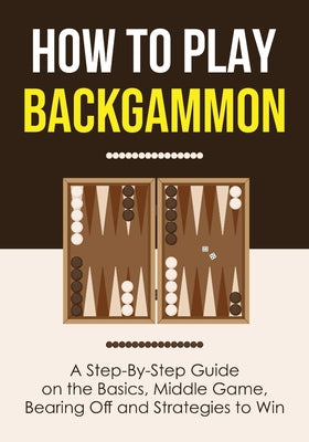 How to Play Backgammon: A Step-By-Step Guide on the Basics, Middle Game, Bearing Off and Strategies to Win by Discover Press book cover