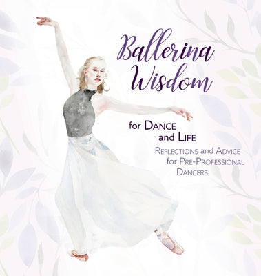 Ballerina Wisdom for Dance and Life: Reflections and Advice for Pre-Professional Dancers by Once Upon A. Dance book cover