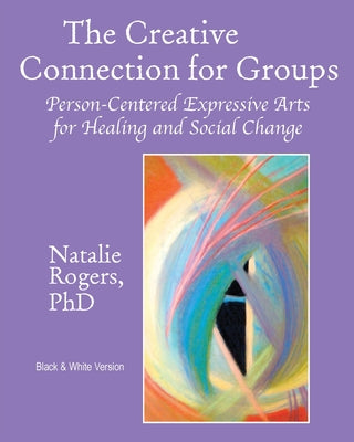 The Creative Connection for Groups: Person-Centered Expressive Arts for Healing and Social Change (Black & White Version) by Natalie Rogers book cover