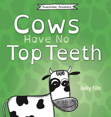 Cows Have No Top Teeth: A light-hearted book on how much cows love chewing by Kelly Tills book cover