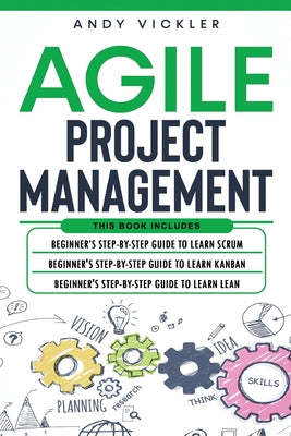 Agile Project Management: This book includes: Beginner's step by step guide to Learn Scrum + Beginner's step by step guide to Learn Kanban + Beginner'