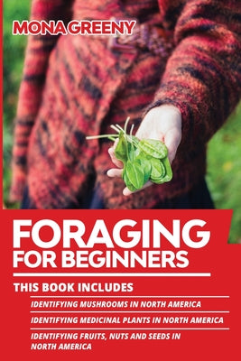 Book cover of Foraging For Beginners: This book includes: Identifying Mushrooms in North America + Identifying Medicinal Plants in North America + Identifying Fruit by Greeny, Mona