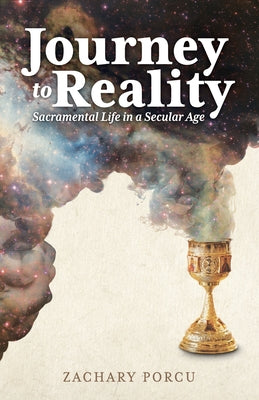 Journey to Reality: Sacramental Life in a Secular Age by Zachary Porcu book cover
