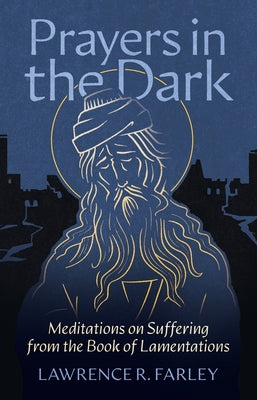 Prayers in the Dark: Meditations on Suffering from the Book of Lamentations by Lawrence R. Farley book cover
