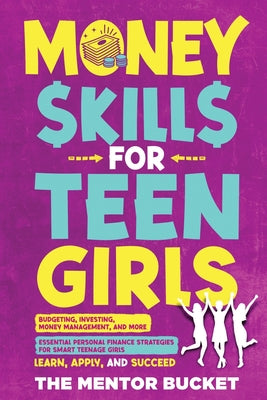 Money Skills for Teen Girls: Budgeting, Investing, Money Management, and More Essential Personal Finance Strategies for Smart Teenage Girls - Learn, A