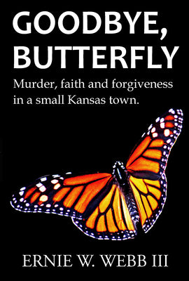 Book cover of Goodbye, Butterfly: Murder, Faith and Forgiveness in a Small Kansas Town by Webb, Ernie W.