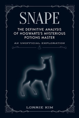 Snape: The Definitive Analysis of Hogwarts's Mysterious Potions Master by Lorrie Kim book cover
