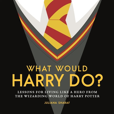 What Would Harry Do?: Lessons for Living Like a Hero from the Wizarding World of Harry Potter by Juliana Sharaf book cover