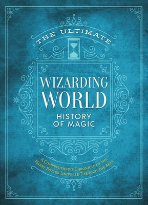 The Ultimate Wizarding World History of Magic: A Comprehensive Chronicle of the Harry Potter Universe Through the Ages by The Editors of Mugglenet book cover
