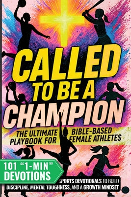 Called to Be a Champion for Girls: The Ultimate Bible-Based Playbook for Female Athletes. 101 One-Minute Christian Sports Devotionals to Build Discipl by Cyrus Ellison book cover