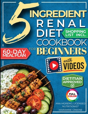 The 5 Ingredient Renal Diet Cookbook for Beginners: How to Boost Kidney Health in Just 15 Minutes a Day - 60 Days of Simple, Delicious CKD Meals by Marianne Greene book cover