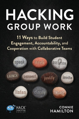 Book cover of Hacking Group Work: 11 Ways to Build Student Engagement, Accountability, and Cooperation with Collaborative Teams by Hamilton, Connie