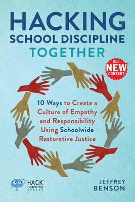 Hacking School Discipline Together: 10 Ways to Create a Culture of Empathy and Responsibility Using Schoolwide Restorative Justice by Jeffrey Benson book cover