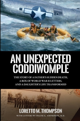 An Unexpected Coddiwomple: The Story of a Father's Sudden Death, a Box of WWII Letters, and a Daughter's Life Transformed by Loretto M. Thompson book cover