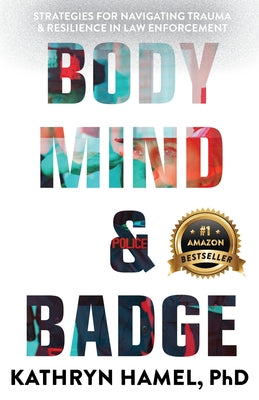 Book cover of Body, Mind, and Badge: Strategies for Navigating Trauma & Resilience in Law Enforcement by Hamel, Kathryn