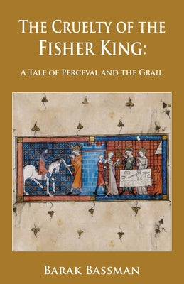 Book cover of The Cruelty of the Fisher King: A Tale of Perceval and the Grail by Bassman, Barak a.