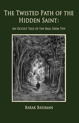 Book cover of The Twisted Path of the Hidden Saint: An Occult Tale of the Baal Shem Tov by Bassman, Barak a.