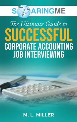 SoaringME The Ultimate Guide to Successful Corporate Accounting Job Interviewing by M. L. Miller book cover