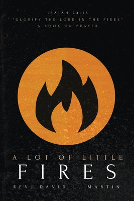 Book cover of A Lot Of Little Fires: A Book of Prayer by Martin, David L.