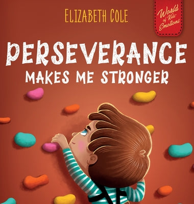 Book cover of Perseverance Makes Me Stronger: Social Emotional Book for Kids about Self-confidence, Managing Frustration, Self-esteem and Growth Mindset Suitable fo by Cole, Elizabeth