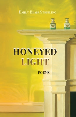 Book cover of Honeyed Light: Poems by Stribling, Emily Blair