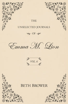 Book cover of The Unselected Journals of Emma M. Lion: Vol. 6 by Brower, Beth