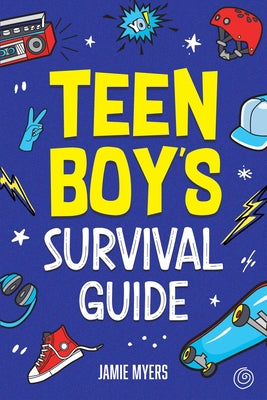 Teen Boy's Survival Guide: From Making Friends, Building Confidence, Overcoming Challenges, Preparing for the Future, and Everything in Between by Jamie Myers book cover