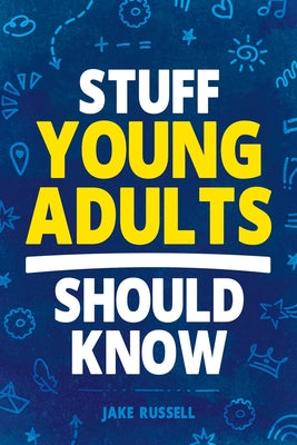 Stuff Young Adults Should Know: Essential Life Skills, Tips, and Advice to Thrive as an Adult! by Jake Russell book cover