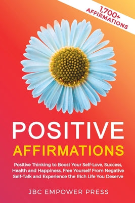 Positive Affirmations: Positive Thinking to Boost Your Self-Love, Success, Health and Happiness, Free Yourself From Negative Self-Talk and Experience
