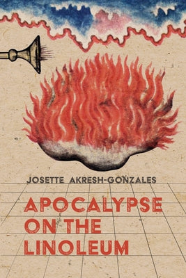Book cover of Apocalypse on the Linoleum by Akresh-Gonzales, Josette