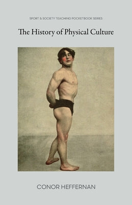 The History of Physical Culture by Conor Heffernan book cover