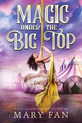 Book cover of Magic Under the Big Top: A Circus Anthology by Fan, Mary