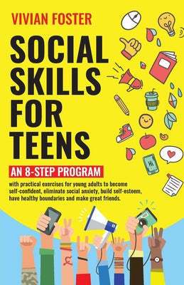 Social Skills for Teens: An 8-step Program with practical exercises for young adults to become self-confident, eliminate social anxiety, build self-es by Vivian Foster book cover
