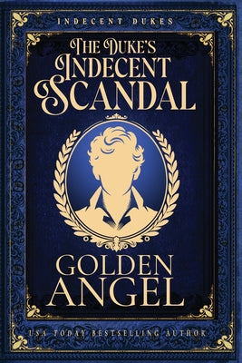 Book cover of The Duke's Indecent Scandal by Angel, Golden