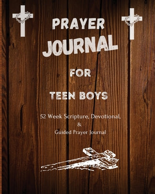 Prayer Journal For Teen Boys: 52 week scripture, devotional, and guided prayer journal by Felicia Patterson book cover