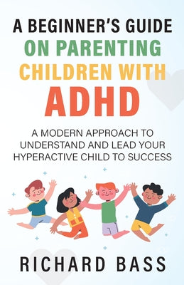A Beginner's Guide on Parenting Children with ADHD by Richard Bass book cover