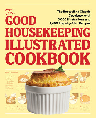 The Good Housekeeping Illustrated Cookbook: The Bestselling Classic Cookbook with 5,000 Illustrations and 1,400 Step-By-Step Recipes by Editors of Good Housekeeping book cover
