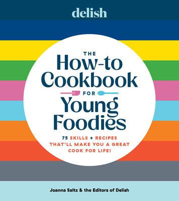 Book cover of Delish the How-To Cookbook for Young Foodies: 75 Skills + Recipes That'll Make You a Great Cook for Life by Saltz, Joanna